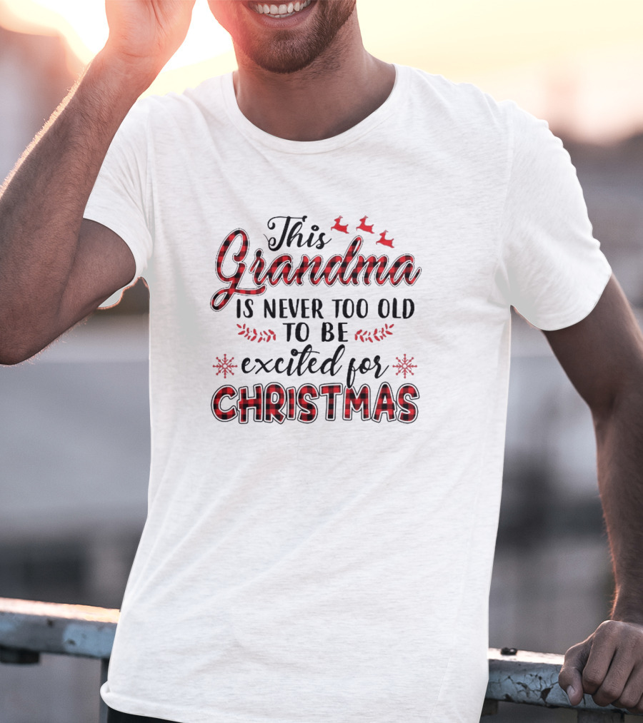 This Grandma Is Never Too Old To Be Excited For Christmas T-Shirt