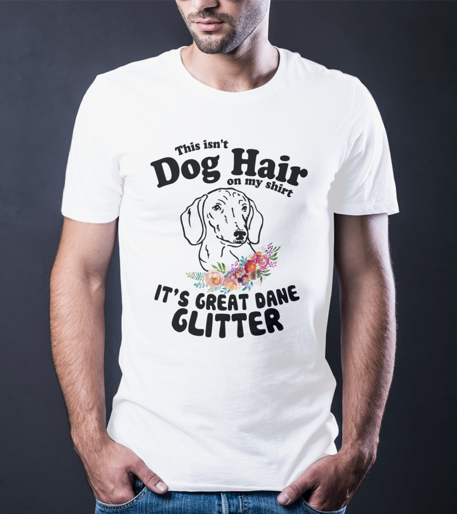 This Isn't Dog Hair On My Shirt It's Great Dane Glitter With Floral Accent T-Shirt