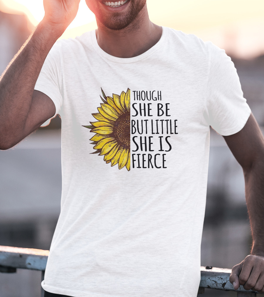 Though She Be But Little She Is Fierce Sunflower T-Shirt