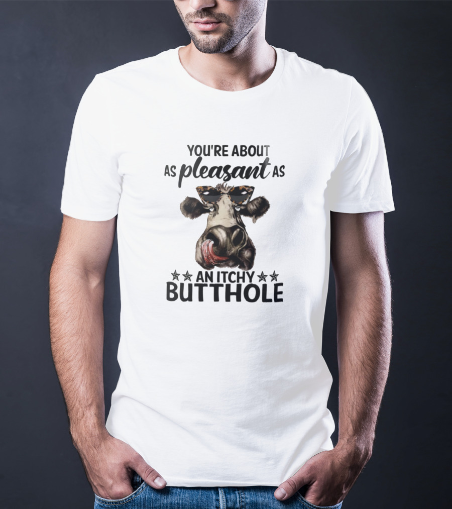 You're About As Pleasant As An Itchy Butthole Cow With Sunglasses T-Shirt