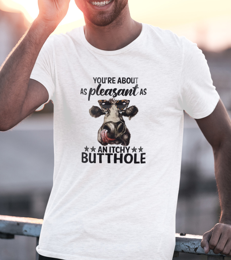You're About As Pleasant As An Itchy Butthole Cow With Sunglasses T-Shirt
