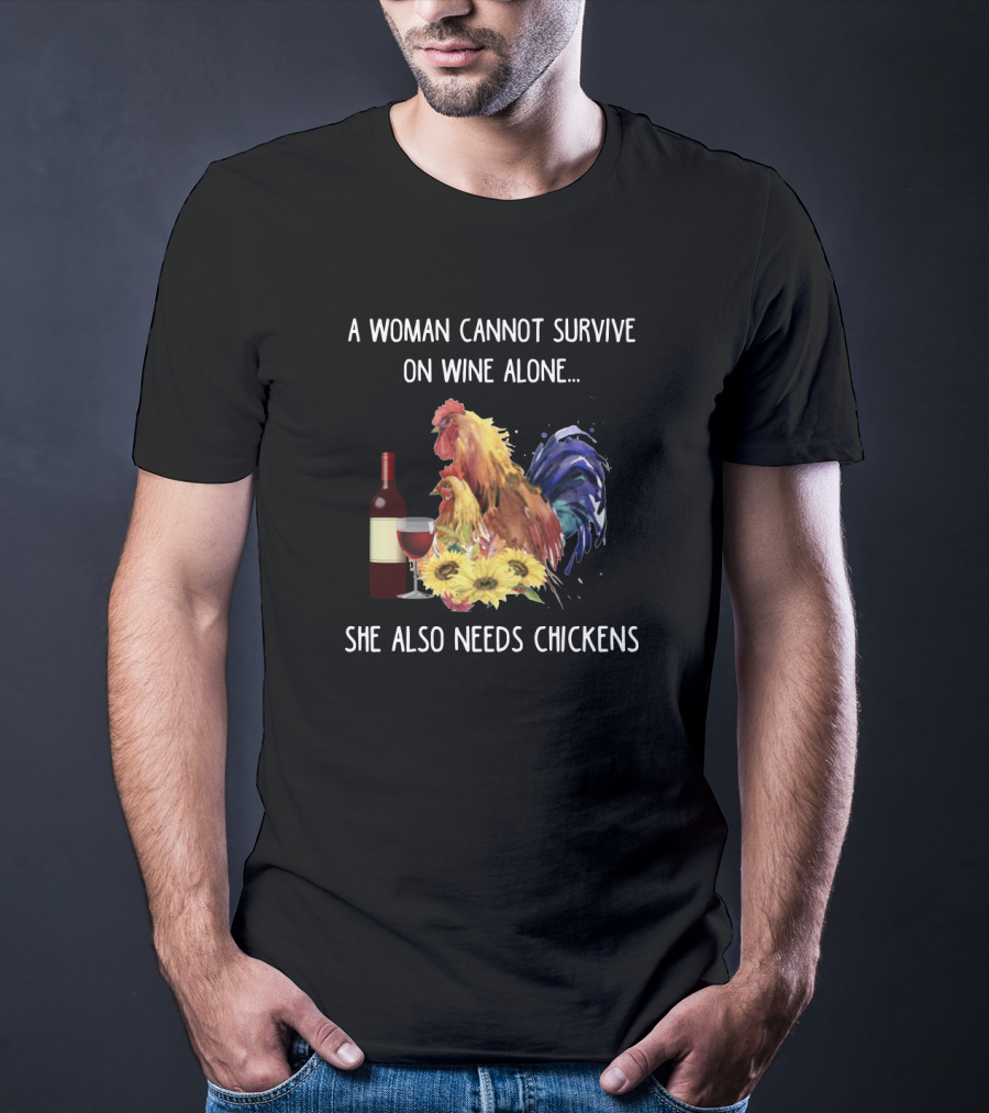A Woman Cannot Survive On Wine Alone, She Also Needs Chickens T-Shirt