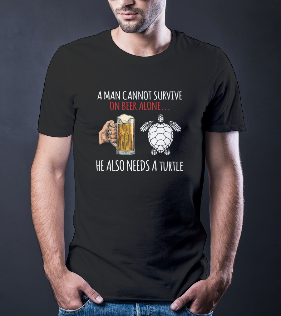 A Man Cannot Survive On Beer Alone He Also Needs A Turtle T-Shirt