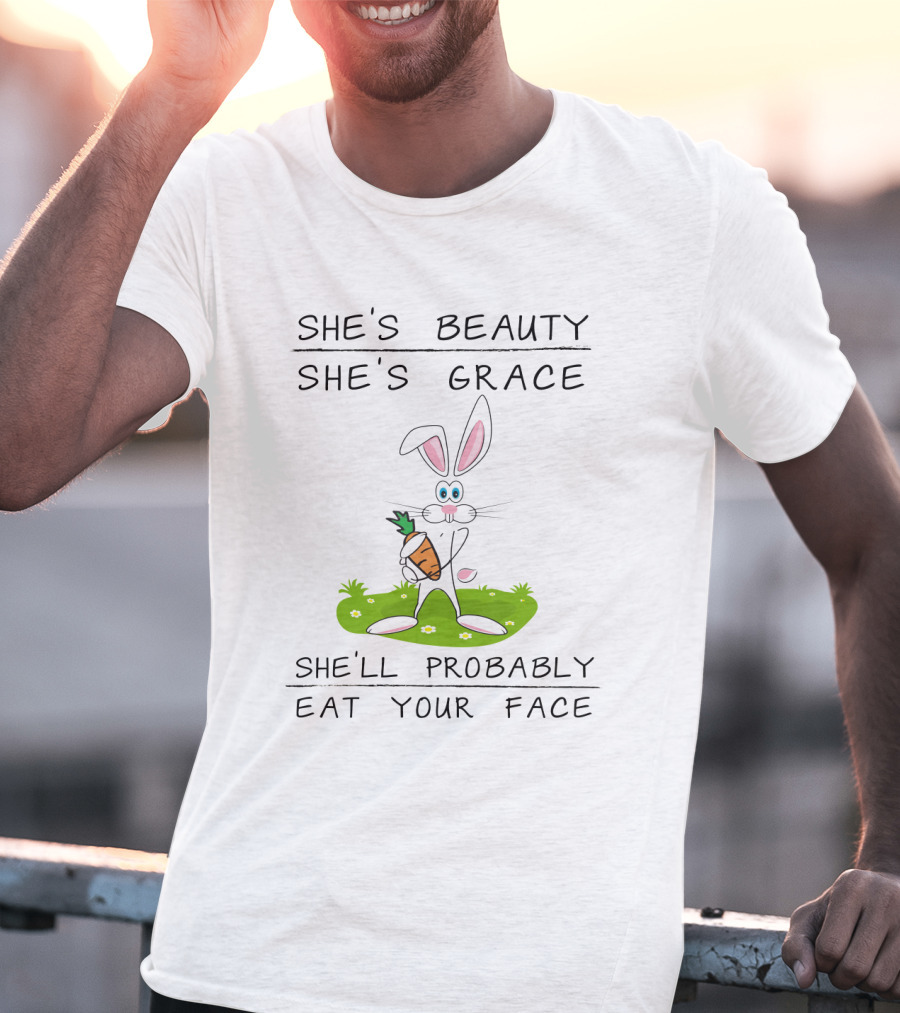 Bunny She's Beauty She's Grace She'll Probably Eat Your Face T-Shirt