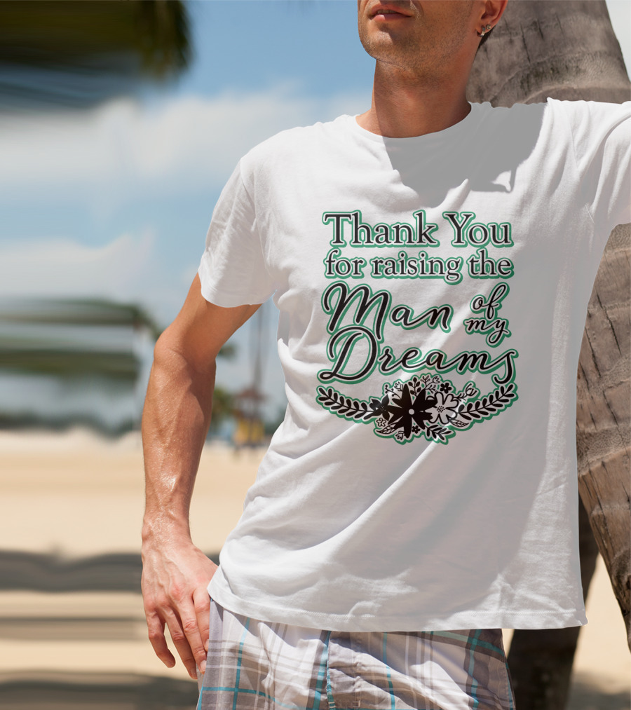 Thank You For Raising The Man Of My Dreams Floral Accents T-Shirt