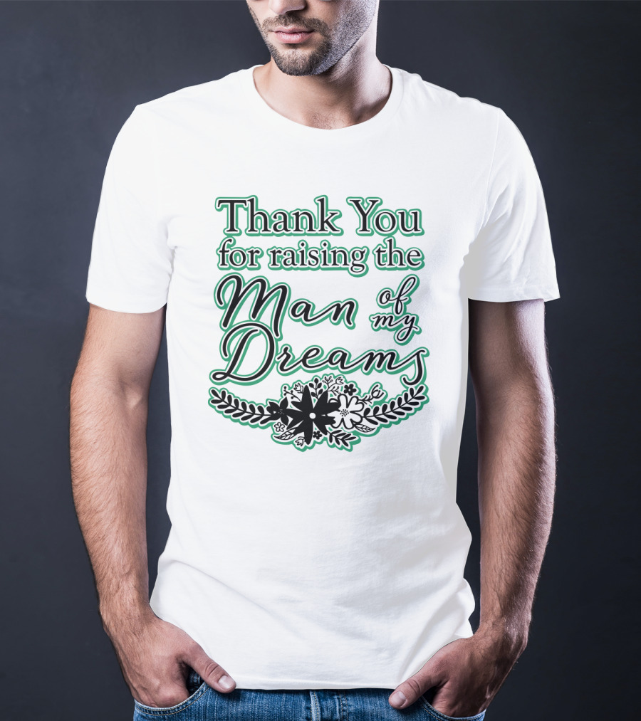 Thank You For Raising The Man Of My Dreams Floral Accents T-Shirt