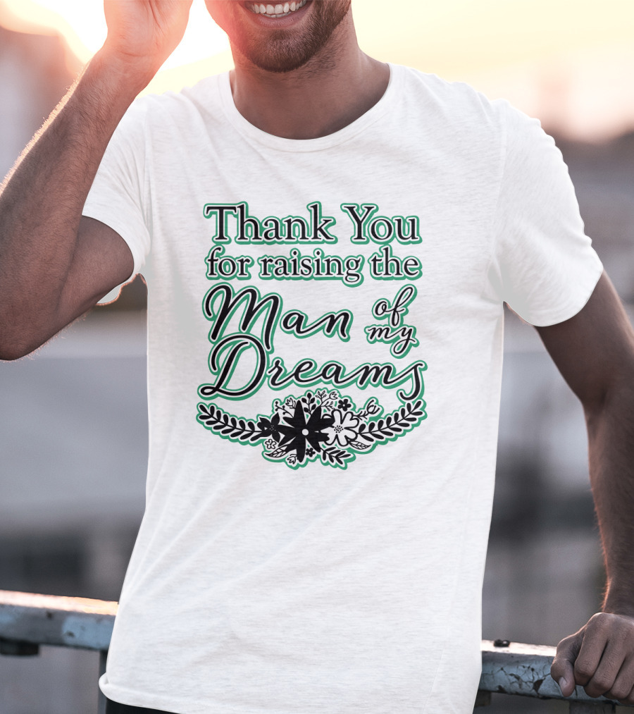 Thank You For Raising The Man Of My Dreams Floral Accents T-Shirt