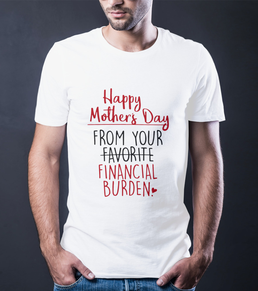 Happy Mother's Day From Your Favorite Financial Burden T-Shirt