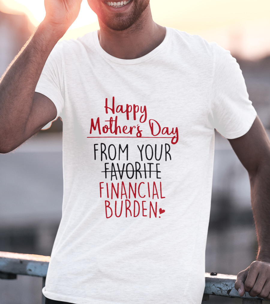 Happy Mother's Day From Your Favorite Financial Burden T-Shirt