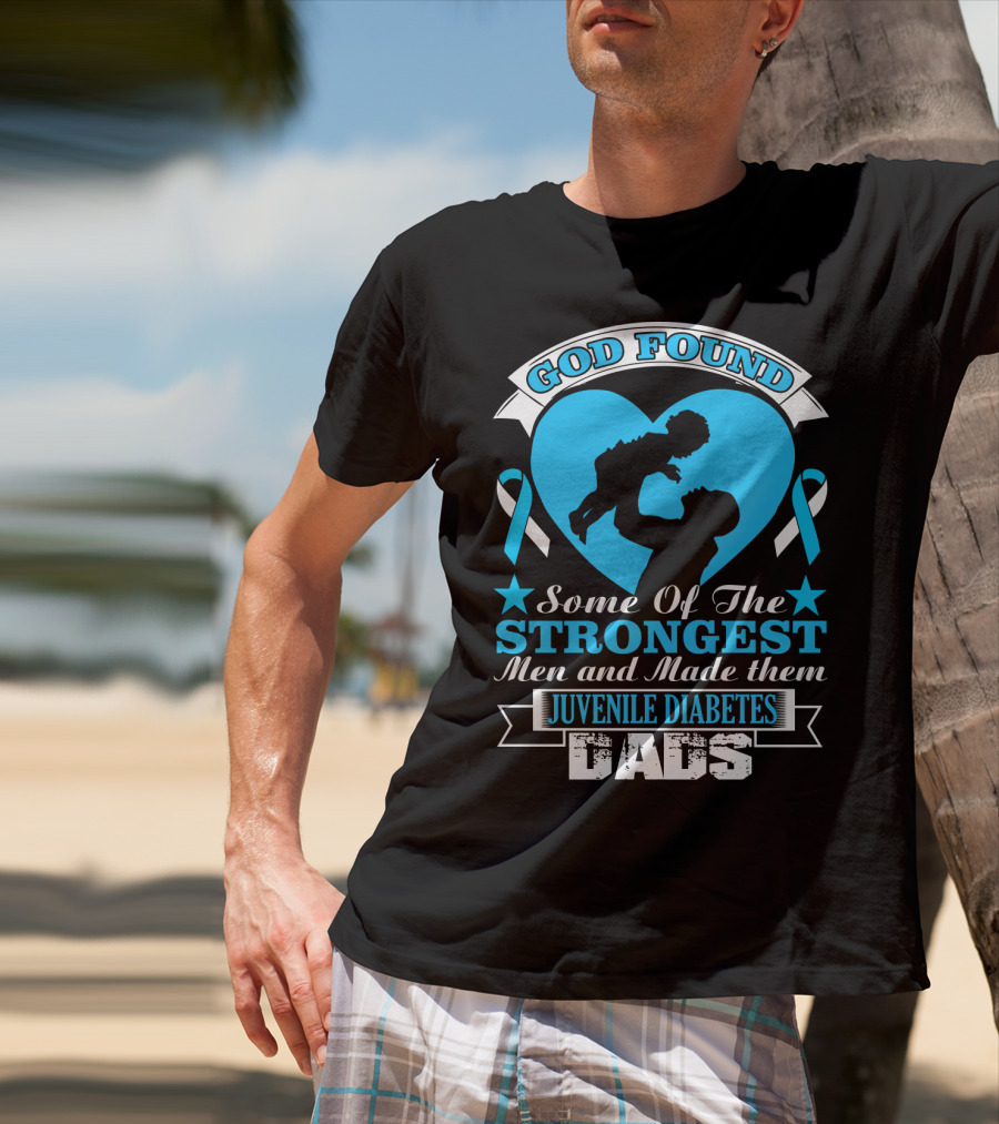 God Found Some Of The Strongest Men And Made Them Juvenile Diabetes Dads T-Shirt
