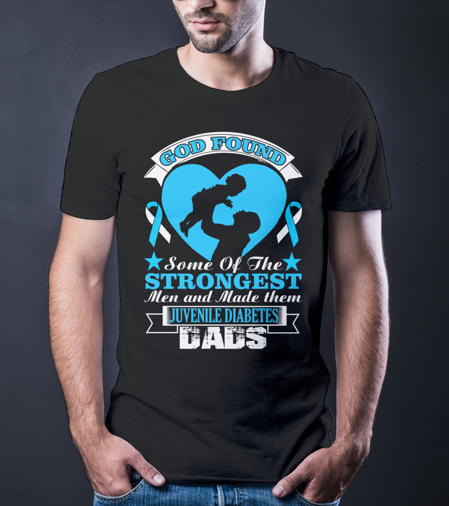 God Found Some Of The Strongest Men And Made Them Juvenile Diabetes Dads T-Shirt