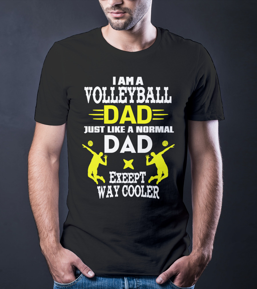 I Am A Volleyball Dad Just Like A Normal Dad Except Way Cooler T-Shirt