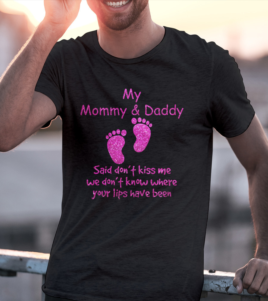 My Mommy And Daddy Said Don't Kiss Me We Don't Know Where Your Lips Have Been Pink Baby Feet T-Shirt