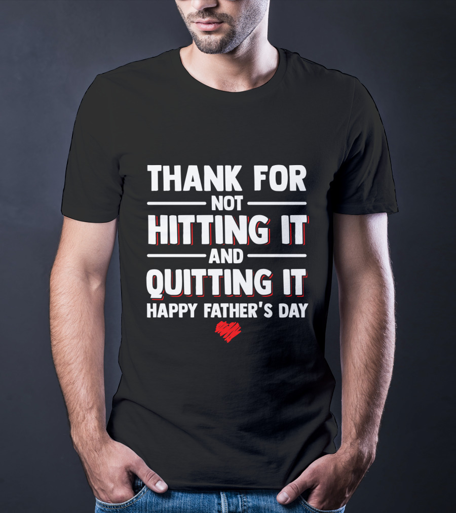 Thank For Not Hitting It And Quitting It Happy Father's Day T-Shirt
