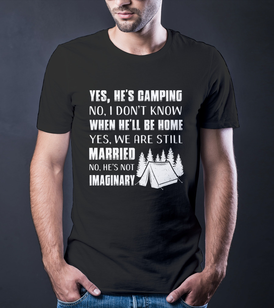 Yes He's Camping No I Don't Know When He'll Be Home Yes We Are Still Married No He's Not Imaginary Camping Tent And Trees T-Shirt