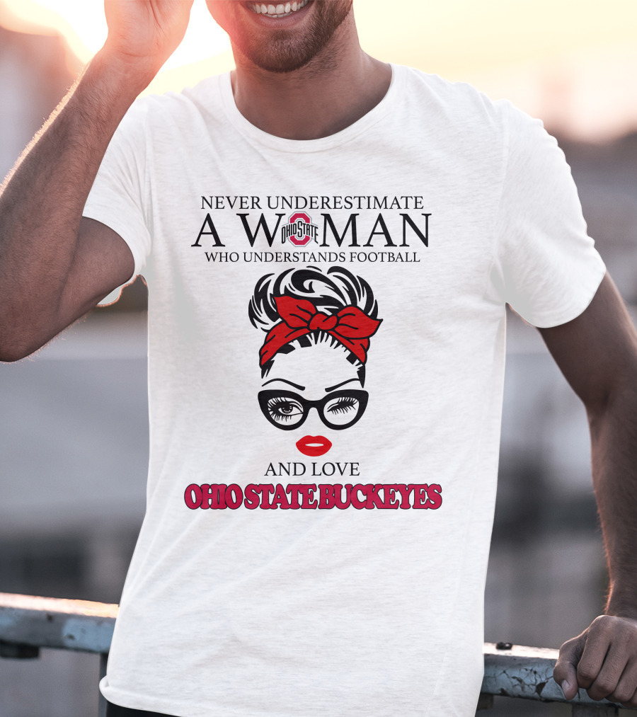 Never Underestimate A Woman Who Understands Football And Love Ohio State Buckeyes T-Shirt