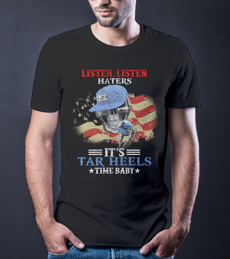 Listen Listen Haters It's Tar Heels Time Baby American Flag Skull With NC Cap T-Shirt