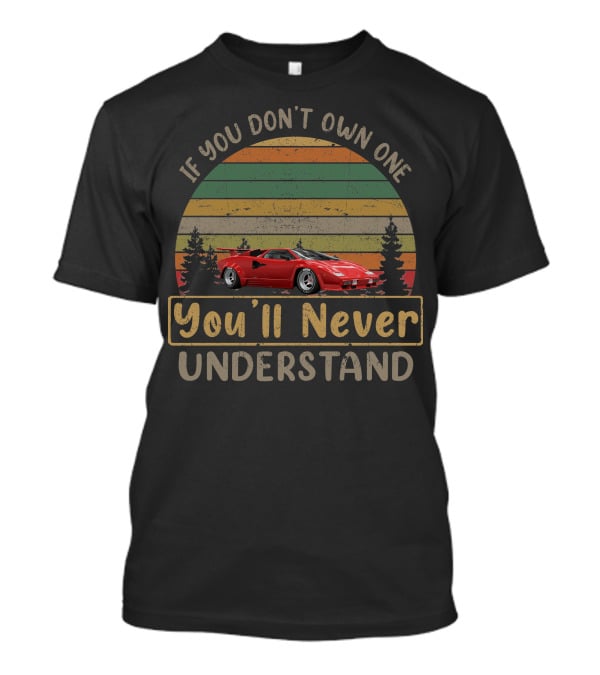 If You Don't Own One You'll Never Understand Lamborghini Countach T-Shirt