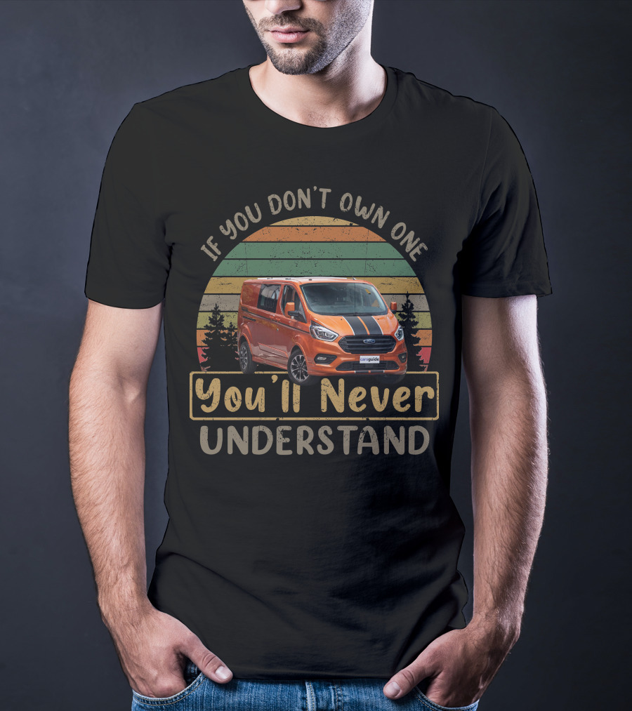 IF YOU DON'T OWN ONE YOU'LL NEVER UNDERSTAND FORD TRANSIT CAMPER T-Shirt