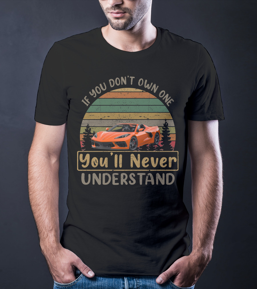 If You Don't Own One You'll Never Understand C8 Corvette T-Shirt