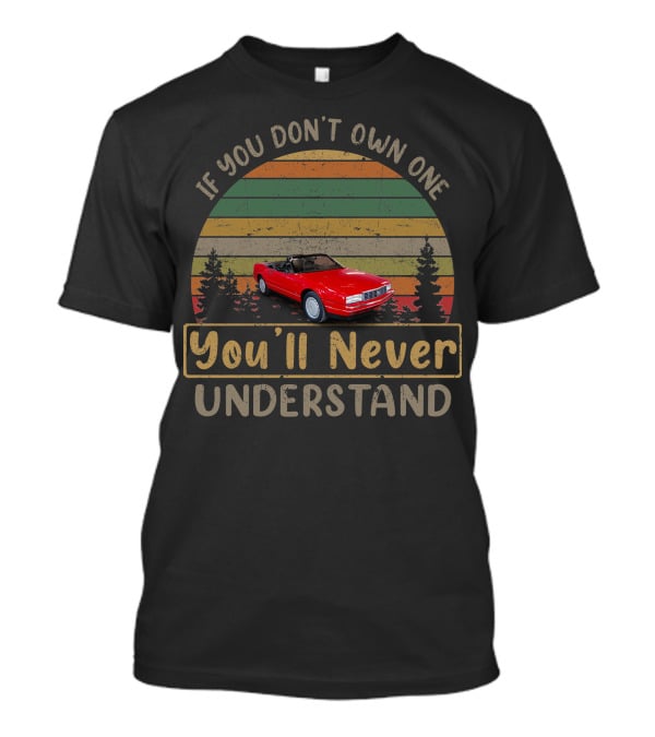If You Don't Own One 1991 Cadillac Allante You'll Never Understand T-Shirt