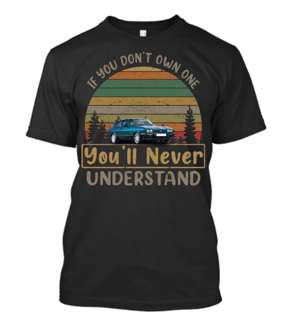 If You Don't Own One You'll Never Understand Ford Capri 280 T-Shirt