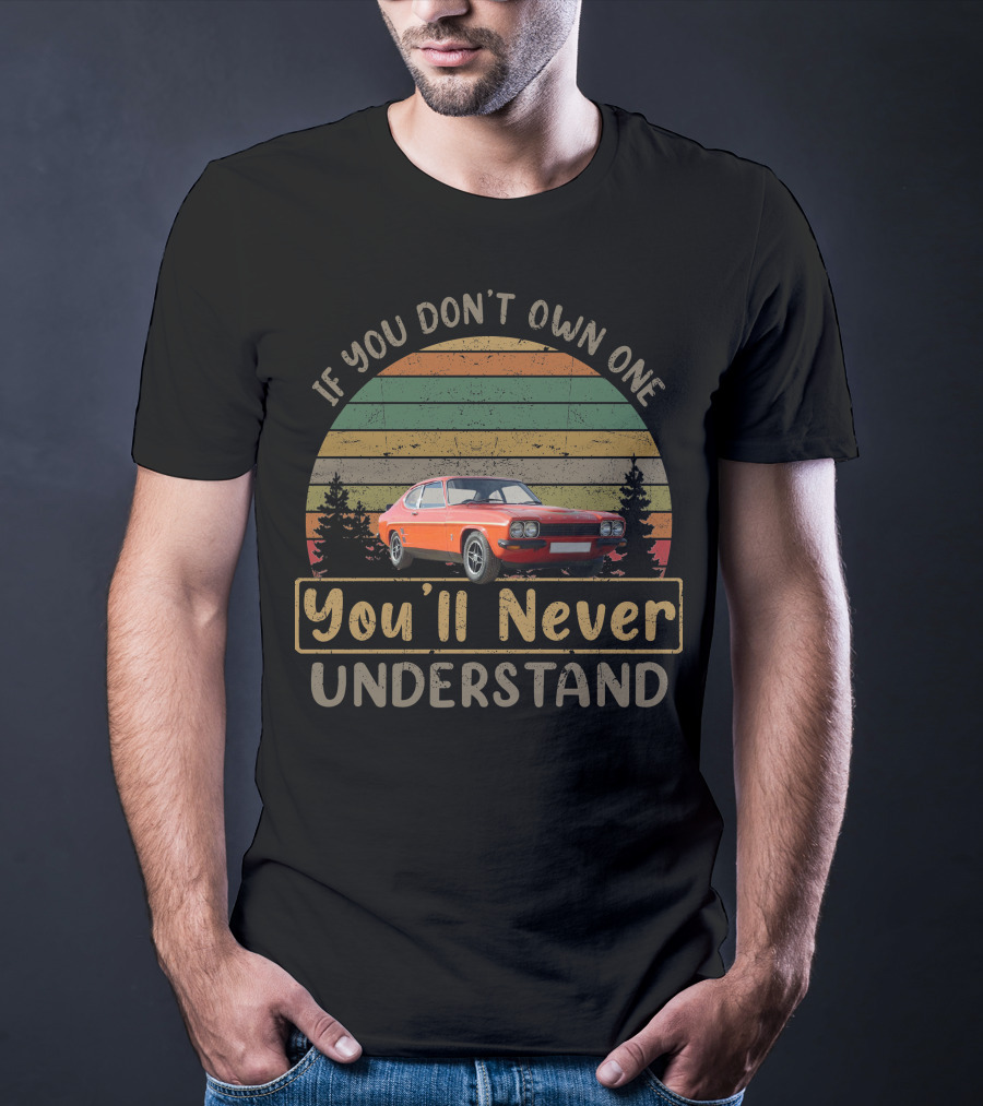 If You Don't Own One You'll Never Understand Ford Capri RS3100 T-Shirt