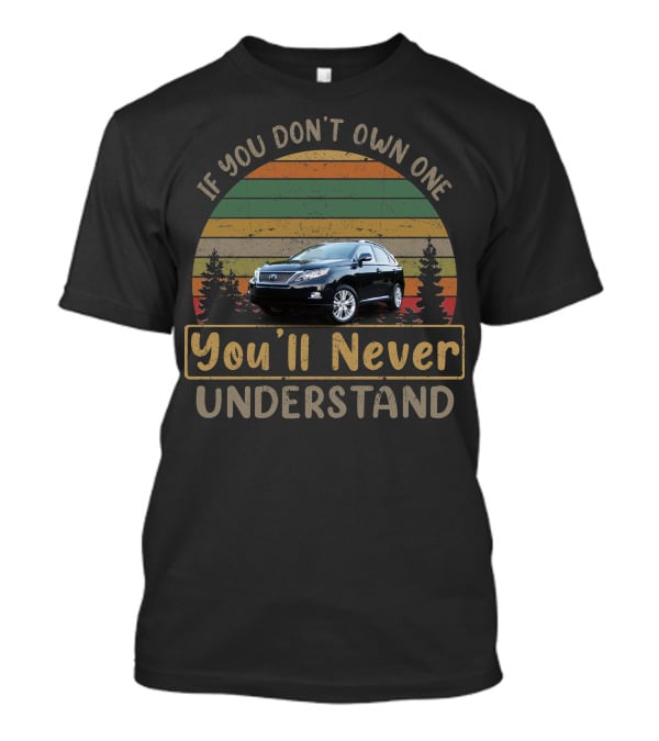 If You Don't Own One You'll Never Understand 2010 Lexus RX450h T-Shirt