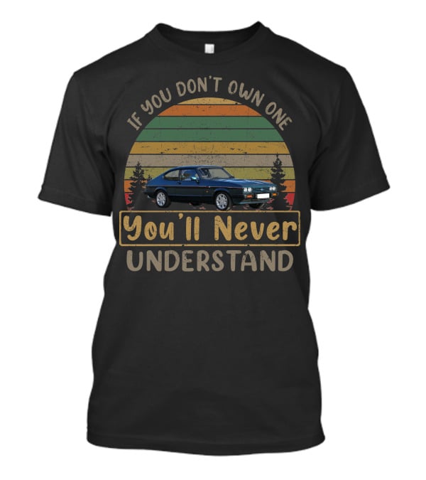 If You Don't Own One You'll Never Understand 1987 Ford Capri 280 Vintage Car T-Shirt