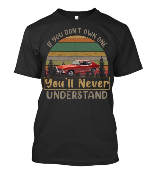 Ford Capri Mk1 If You Don't Own One You'll Never Understand T-Shirt