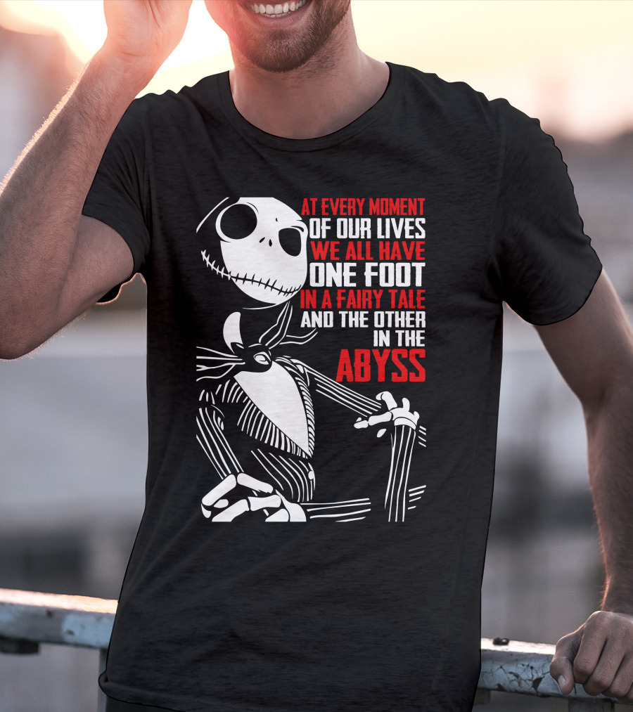 Jack Skellington We Have One Foot In A Fairy Tale And The Other In The Abyss T-Shirt