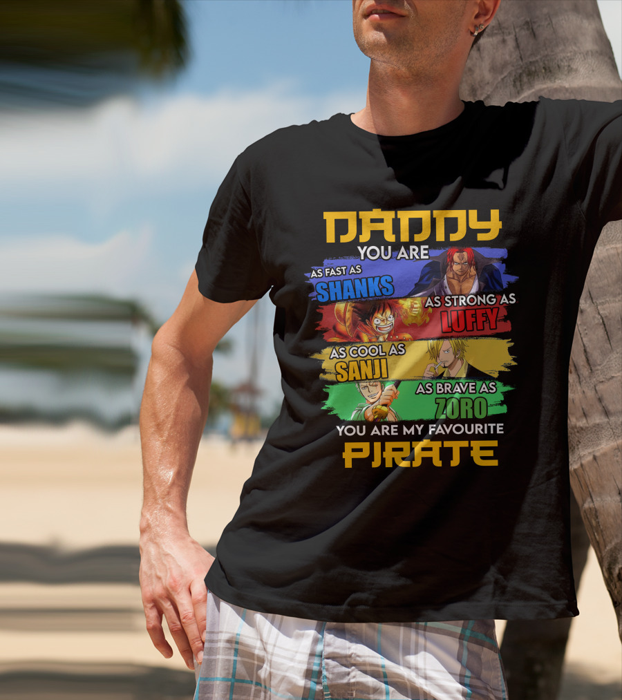 Daddy You Are As Fast As Shanks As Strong As Luffy As Cool As Sanji As Brave As Zoro You Are My Favourite Pirate T-Shirt