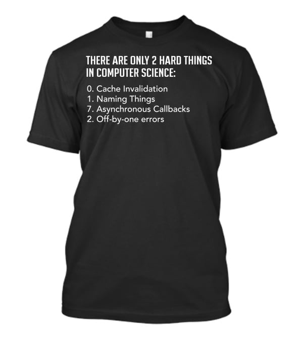There Are Only 2 Hard Things In Computer Science Cache Invalidation Naming Things Asynchronous Callbacks Off-by-one Errors T-Shirt