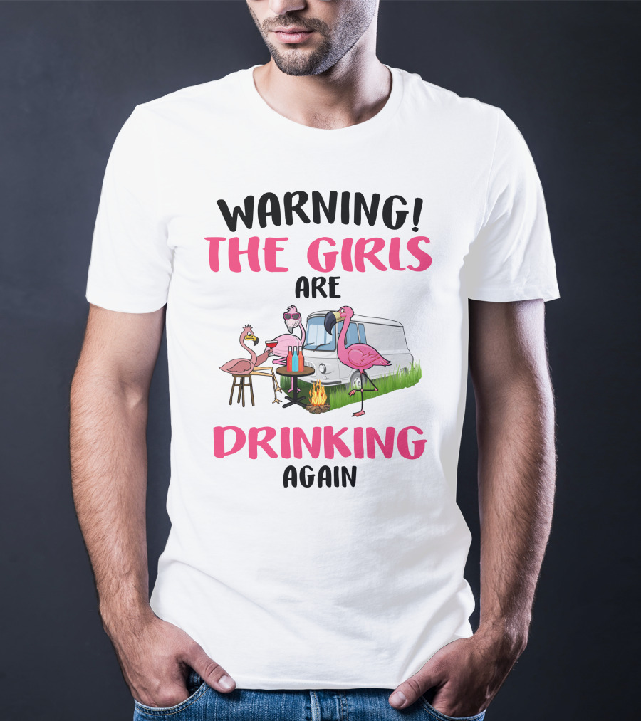 WARNING THE GIRLS ARE DRINKING AGAIN Flamingos Caravan Campfire T-Shirt