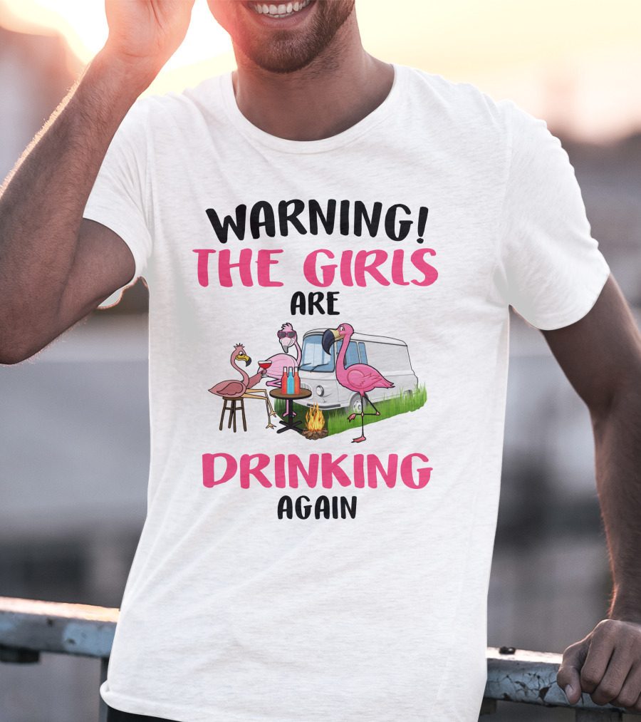 WARNING THE GIRLS ARE DRINKING AGAIN Flamingos Caravan Campfire T-Shirt