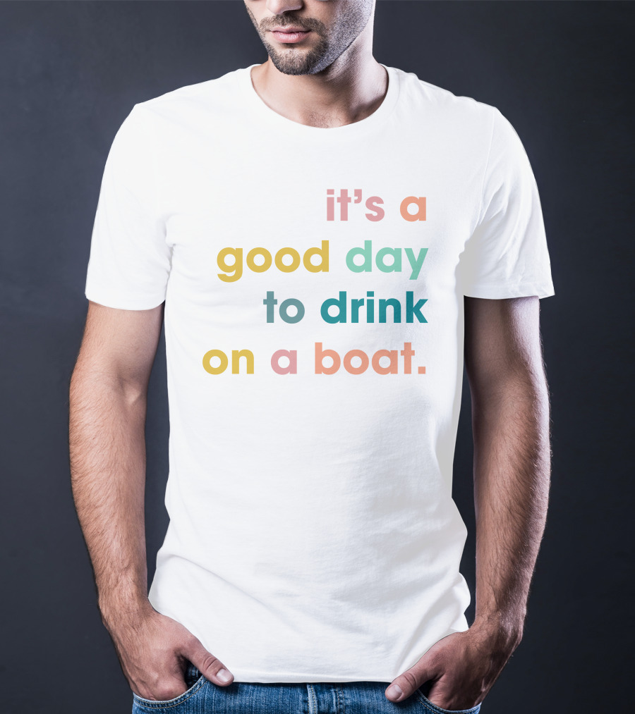 It's A Good Day To Drink On A Boat T-Shirt