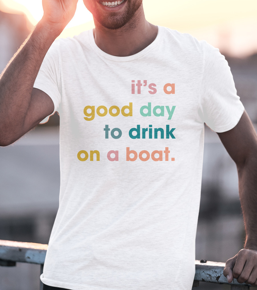 It's A Good Day To Drink On A Boat T-Shirt