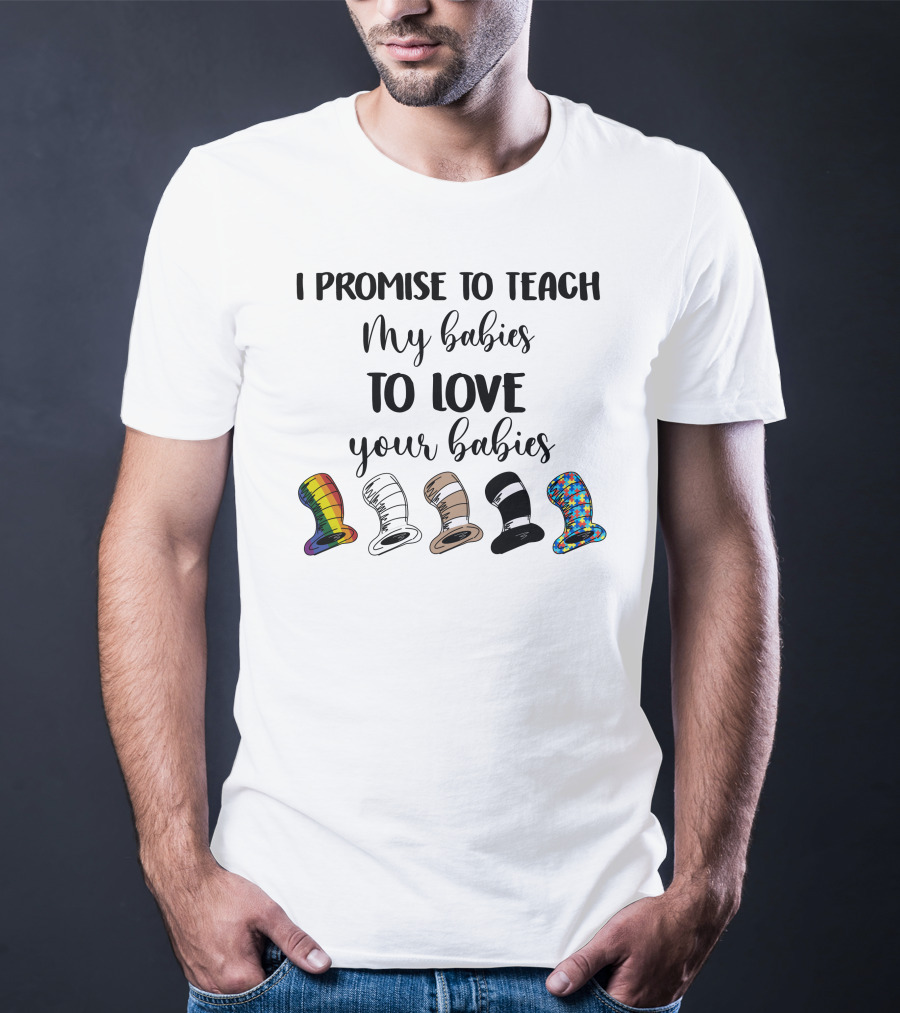I Promise To Teach My Babies To Love Your Babies Dr Seuss Hats Rainbow Diversity T-Shirt