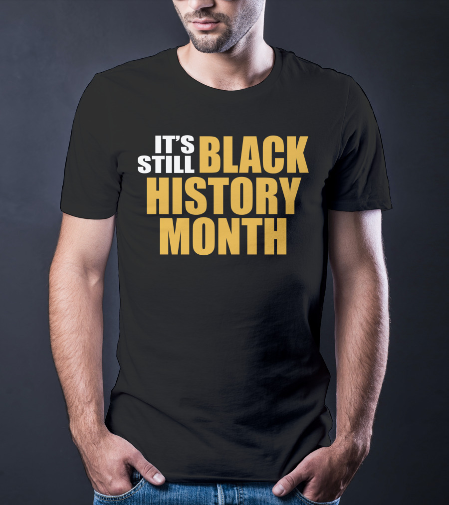It's Still Black History Month T-Shirt