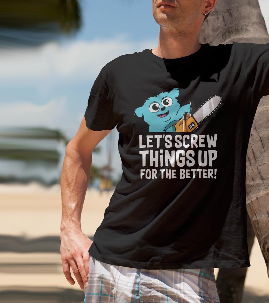Let's Screw Things Up For The Better Beebo Chainsaw Fun T-Shirt