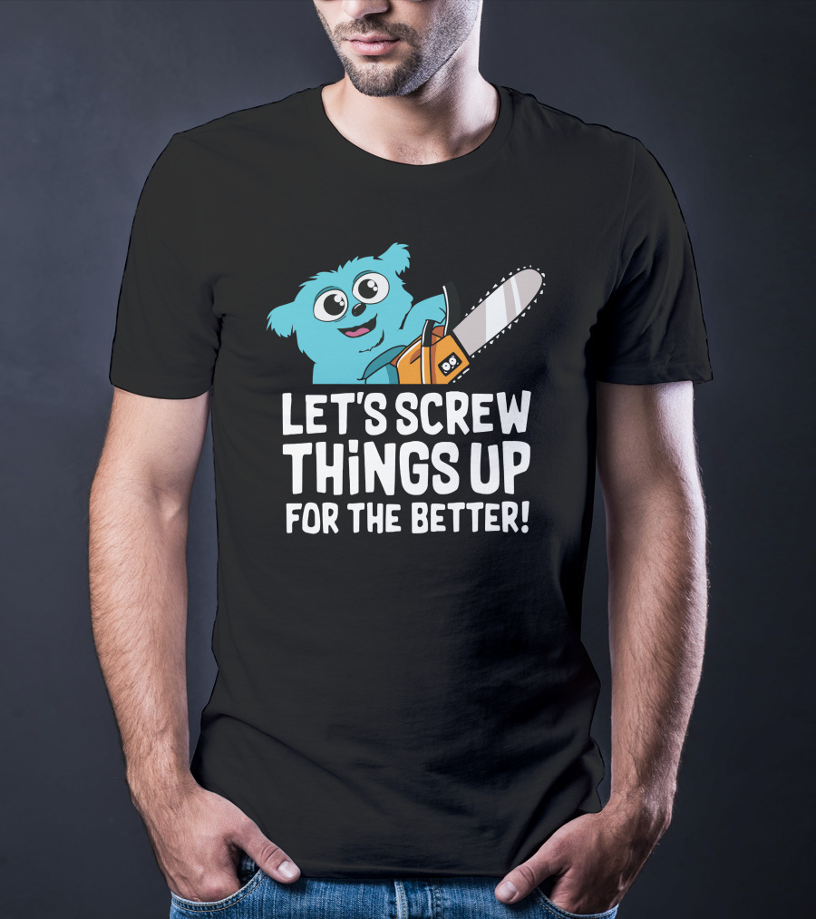 Let's Screw Things Up For The Better Beebo Chainsaw Fun T-Shirt