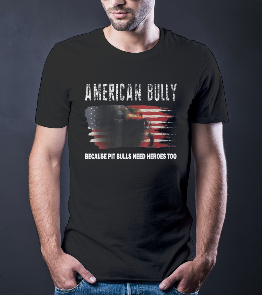 AMERICAN BULLY BECAUSE PIT BULLS NEED HEROES TOO AMERICAN FLAG T-Shirt