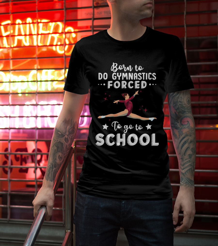 Born To Do Gymnastics Forced To Go To School T-Shirt