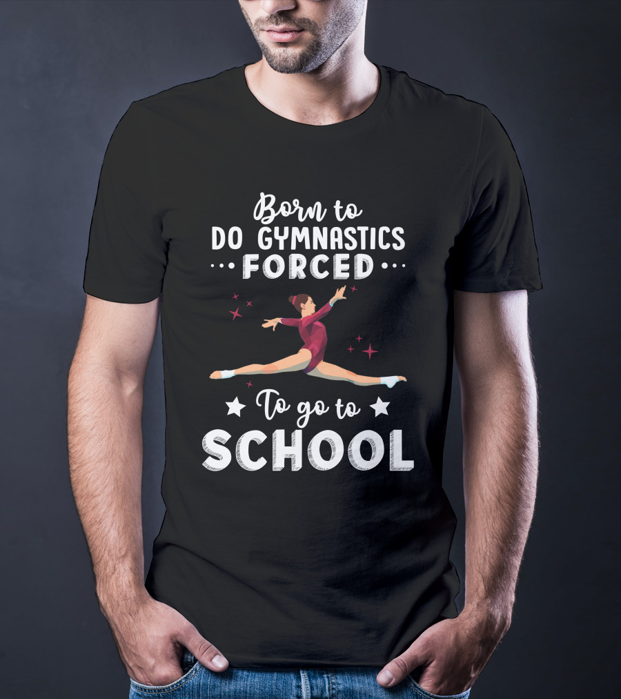 Born To Do Gymnastics Forced To Go To School T-Shirt
