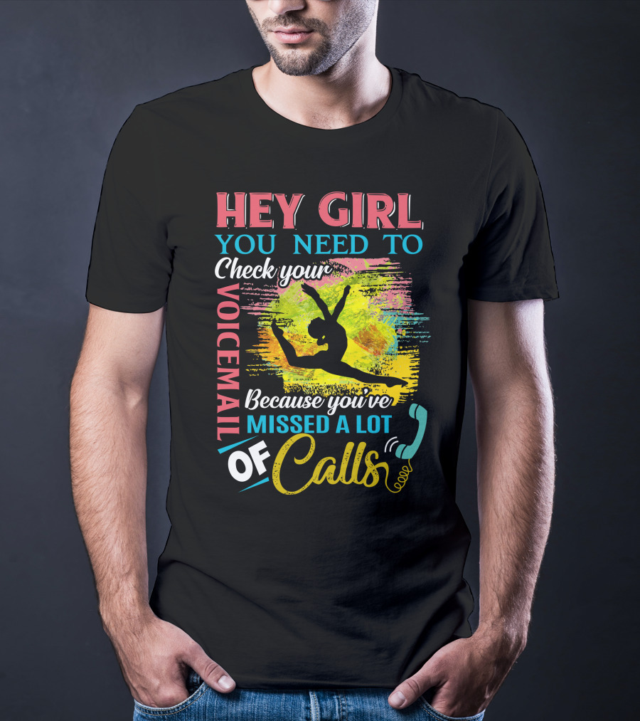 Hey Girl You Need To Check Your Voicemail Because You've Missed A Lot Of Calls T-Shirt