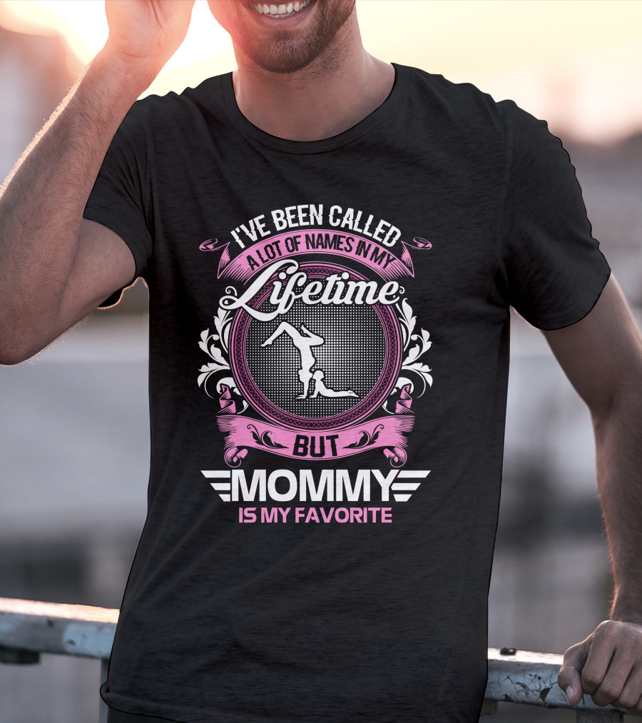 I’ve Been Called A Lot Of Names In My Lifetime But Mommy Is My Favorite Gymnastics T-Shirt