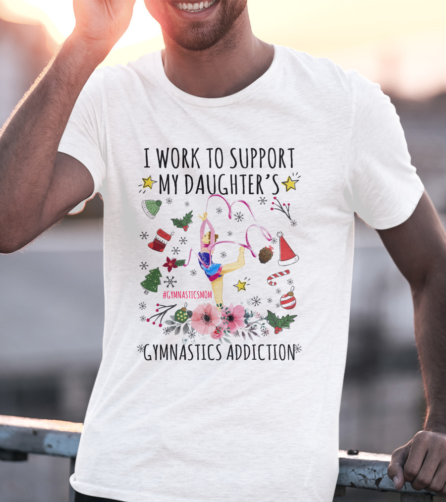 I Work To Support My Daughter's Gymnastics Addiction Christmas GymnasticsMom T-Shirt