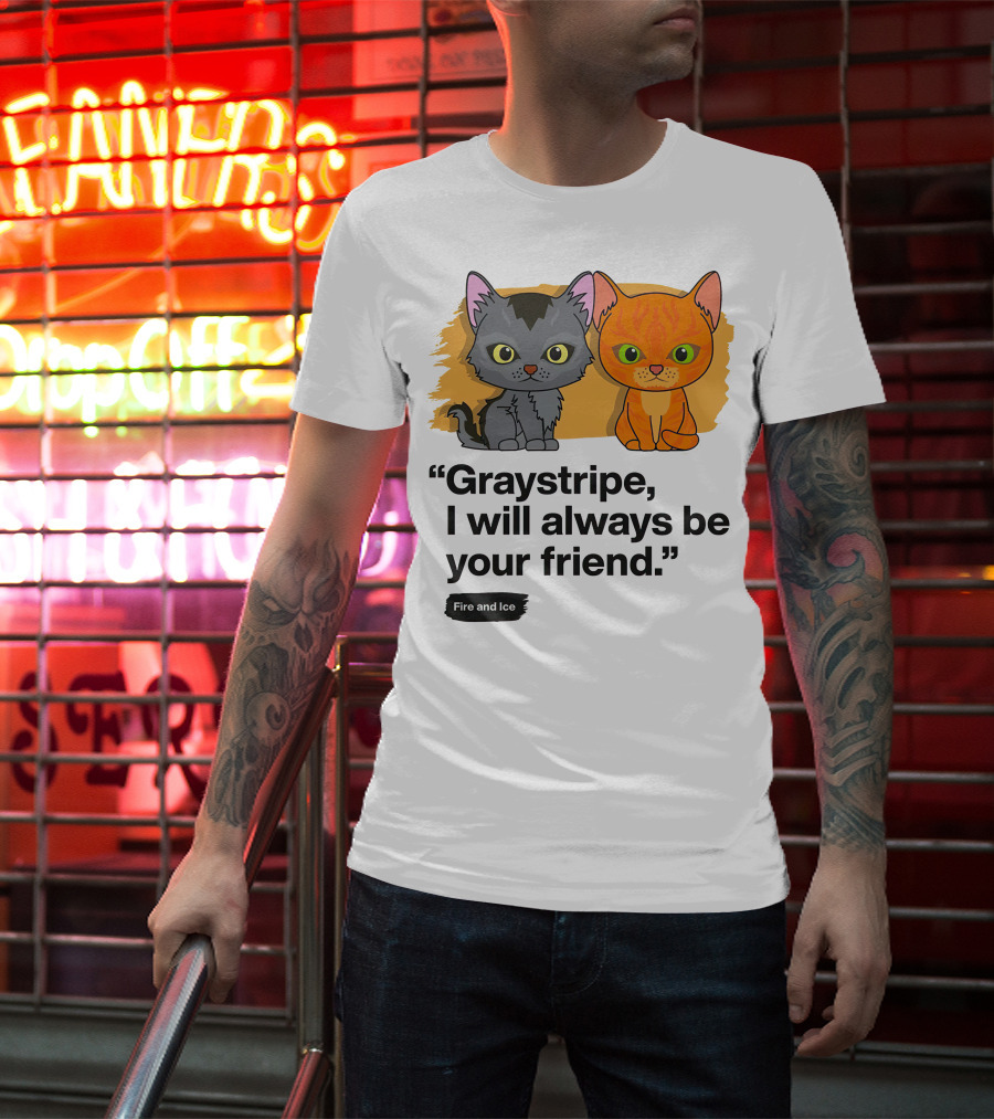 Warrior Cats Graystripe I Will Always Be Your Friend Fire And Ice T-Shirt