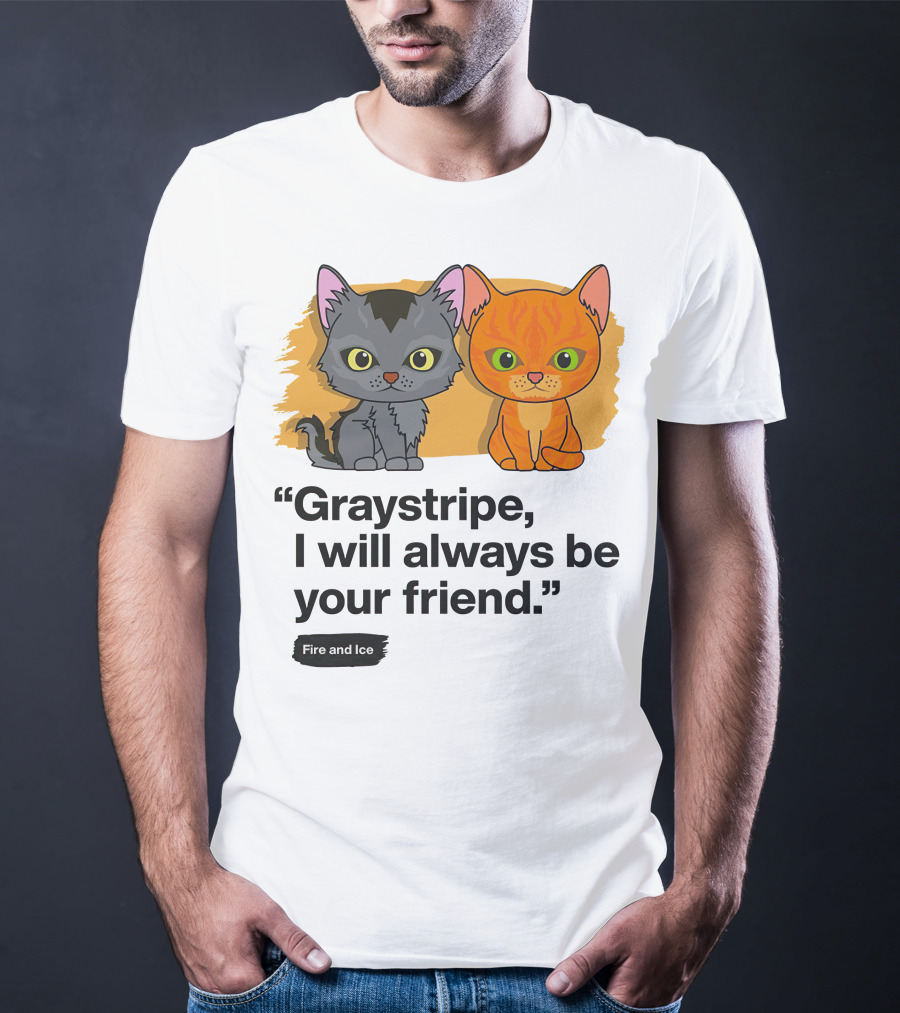 Warrior Cats Graystripe I Will Always Be Your Friend Fire And Ice T-Shirt