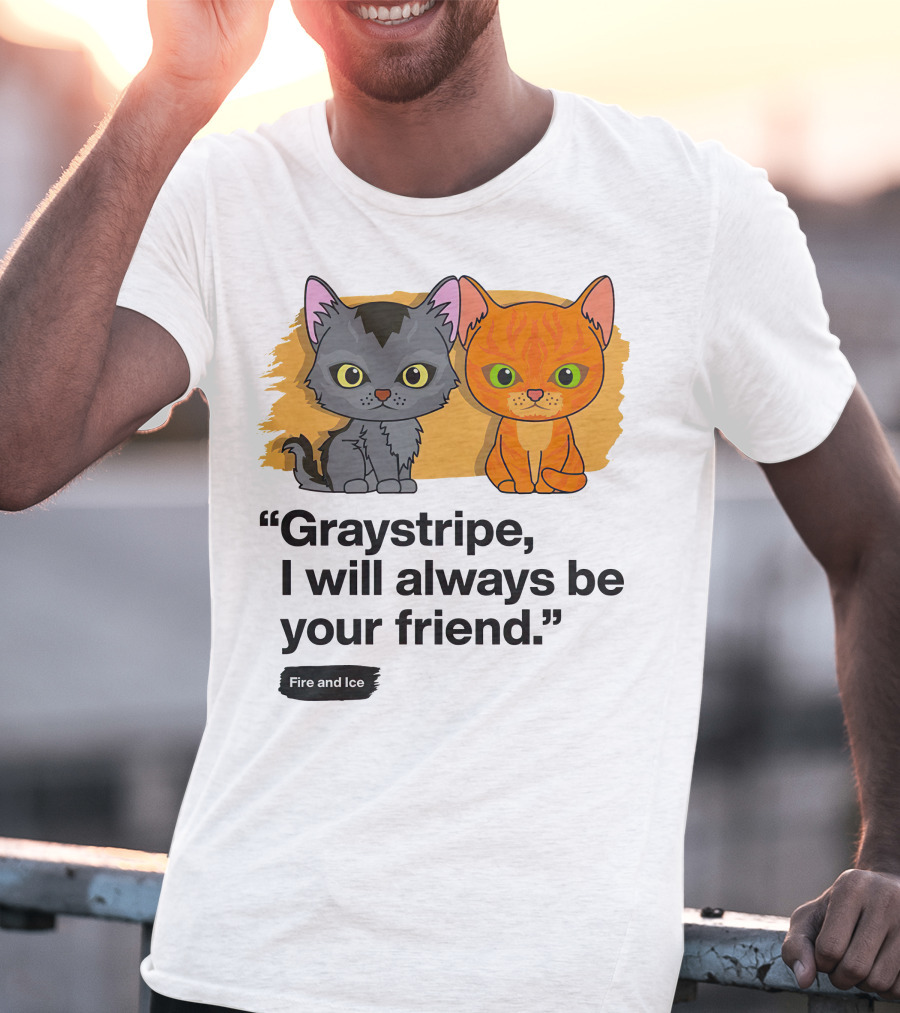 Warrior Cats Graystripe I Will Always Be Your Friend Fire And Ice T-Shirt